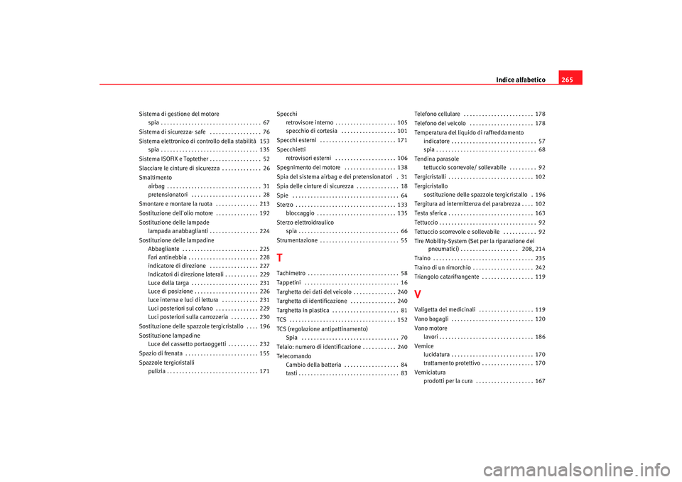Seat Cordoba 2008  Manuale del proprietario (in Italian) Indice alfabetico265
Sistema di gestione del motore
spia . . . . . . . . . . . . . . . . . . . . . . . . . . . . . . . . . 67
Sistema di sicurezza- safe  . . . . . . . . . . . . . . . . . 76
Sistema e