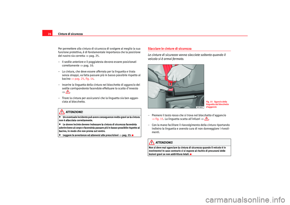 Seat Cordoba 2008 Manuale del proprietario (in Italian) Cinture di sicurezza
26
Per permettere alla cintura di sicurezza di svolgere al meglio la sua
funzione protettiva, è di fondamentale importanza che la posizione
del nastro sia corretta ⇒pag. 25. Seat Cordoba 2008 Manuale del proprietario (in Italian) Cinture di sicurezza
26
Per permettere alla cintura di sicurezza di svolgere al meglio la sua
funzione protettiva, è di fondamentale importanza che la posizione
del nastro sia corretta ⇒pag. 25.
