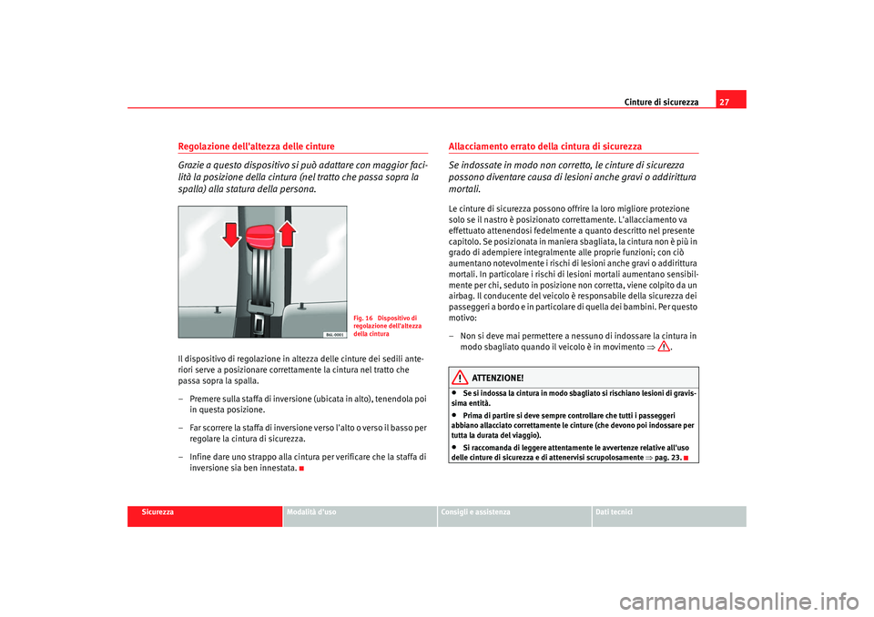 Seat Cordoba 2008 Manuale del proprietario (in Italian) Cinture di sicurezza27
Sicurezza
Modalità duso
Consigli e assistenza
Dati tecnici
Regolazione dellaltezza delle cinture
Grazie a questo dispositivo si può adattare con maggior faci-
lità la posi Seat Cordoba 2008 Manuale del proprietario (in Italian) Cinture di sicurezza27
Sicurezza
Modalità duso
Consigli e assistenza
Dati tecnici
Regolazione dellaltezza delle cinture
Grazie a questo dispositivo si può adattare con maggior faci-
lità la posi