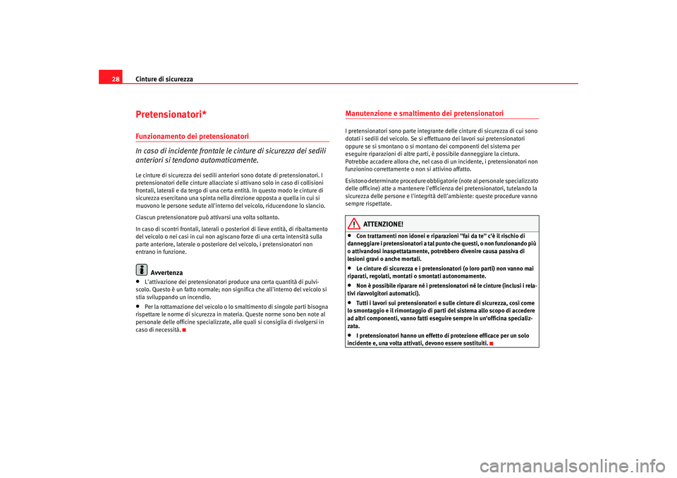 Seat Cordoba 2008 Manuale del proprietario (in Italian) Cinture di sicurezza
28Pretensionatori*Funzionamento dei pretensionatori
In caso di incidente frontale le cinture di sicurezza dei sedili
anteriori si tendono automaticamente.Le cinture di sicurezza Seat Cordoba 2008 Manuale del proprietario (in Italian) Cinture di sicurezza
28Pretensionatori*Funzionamento dei pretensionatori
In caso di incidente frontale le cinture di sicurezza dei sedili
anteriori si tendono automaticamente.Le cinture di sicurezza