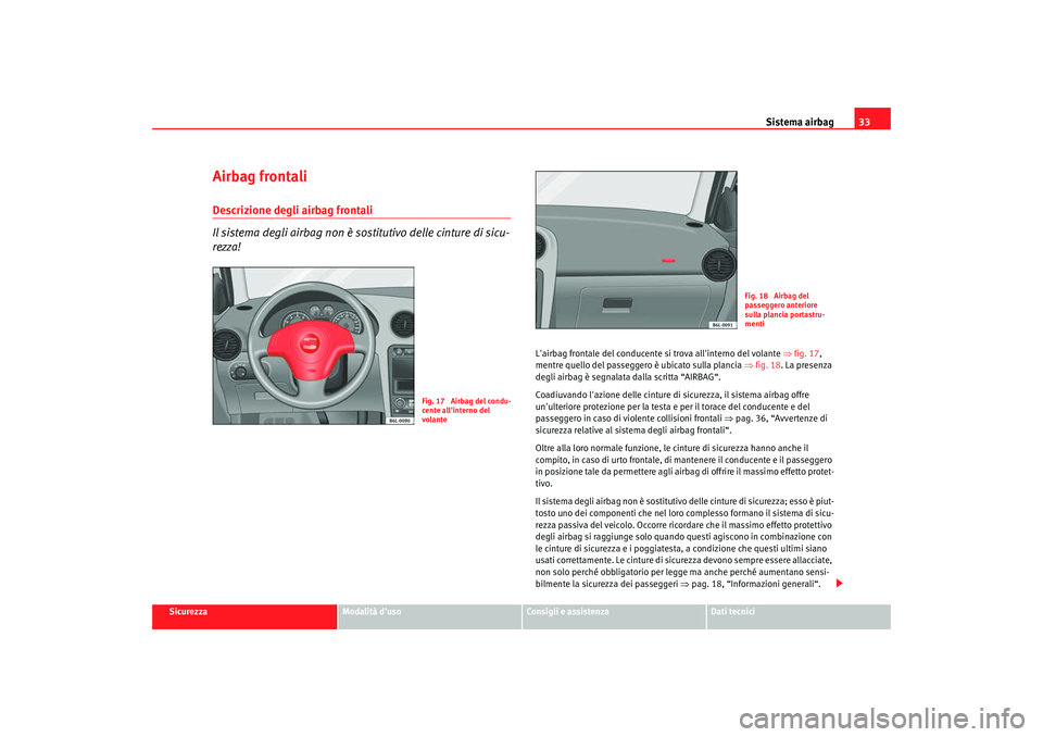 Seat Cordoba 2008 Manuale del proprietario (in Italian) Sistema airbag33
Sicurezza
Modalità duso
Consigli e assistenza
Dati tecnici
Airbag frontaliDescrizione degli airbag frontali
Il sistema degli airbag non è sostitutivo delle cinture di sicu-
rezza!
Seat Cordoba 2008 Manuale del proprietario (in Italian) Sistema airbag33
Sicurezza
Modalità duso
Consigli e assistenza
Dati tecnici
Airbag frontaliDescrizione degli airbag frontali
Il sistema degli airbag non è sostitutivo delle cinture di sicu-
rezza!