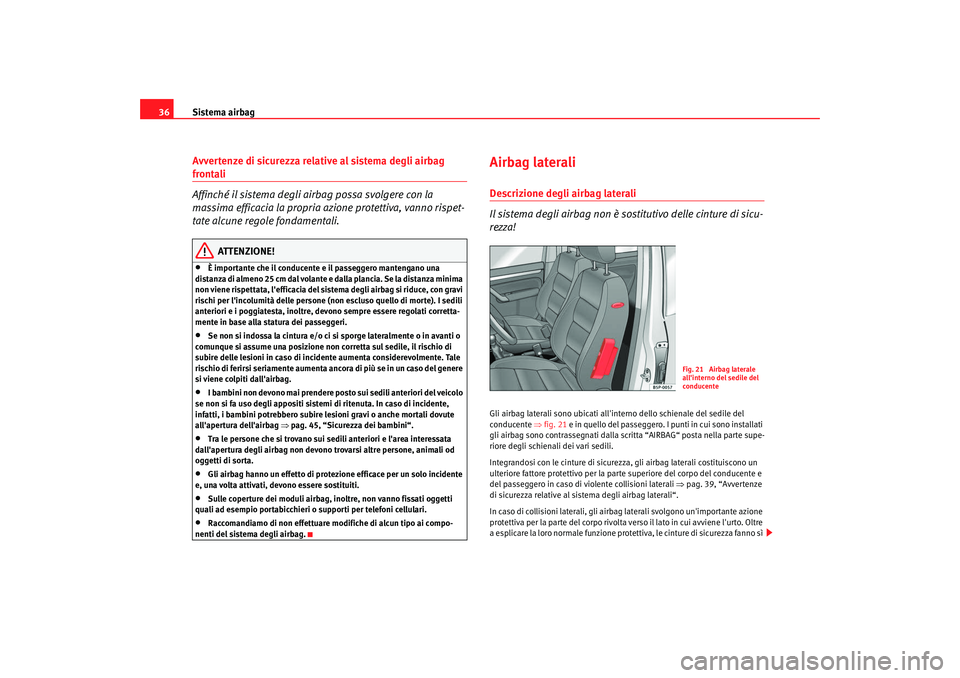 Seat Cordoba 2008 Manuale del proprietario (in Italian) Sistema airbag
36Avvertenze di sicurezza relative al sistema degli airbag frontali
Affinché il sistema degli airbag possa svolgere con la
massima efficacia la propria az ione protettiva, vanno rispe Seat Cordoba 2008 Manuale del proprietario (in Italian) Sistema airbag
36Avvertenze di sicurezza relative al sistema degli airbag frontali
Affinché il sistema degli airbag possa svolgere con la
massima efficacia la propria az ione protettiva, vanno rispe