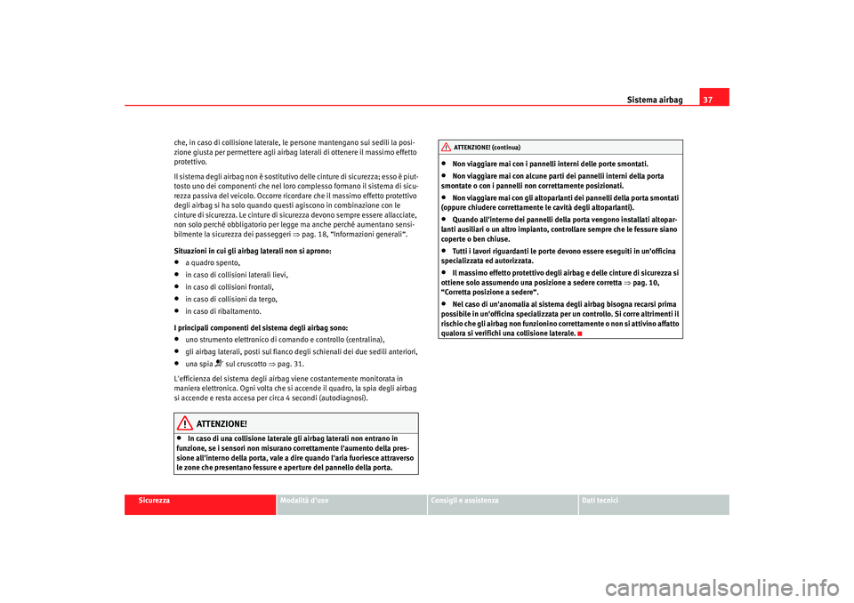 Seat Cordoba 2008 Manuale del proprietario (in Italian) Sistema airbag37
Sicurezza
Modalità duso
Consigli e assistenza
Dati tecnici
che, in caso di collisione laterale, le persone mantengano sui sedili la posi-
zione giusta per permettere agli airbag lat Seat Cordoba 2008 Manuale del proprietario (in Italian) Sistema airbag37
Sicurezza
Modalità duso
Consigli e assistenza
Dati tecnici
che, in caso di collisione laterale, le persone mantengano sui sedili la posi-
zione giusta per permettere agli airbag lat