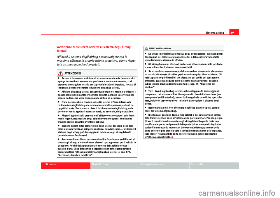 Seat Cordoba 2008 Manuale del proprietario (in Italian) Sistema airbag39
Sicurezza
Modalità duso
Consigli e assistenza
Dati tecnici
Avvertenze di sicurezza relative al sistema degli airbag laterali
Affinché il sistema degli airbag possa svolgere con la Seat Cordoba 2008 Manuale del proprietario (in Italian) Sistema airbag39
Sicurezza
Modalità duso
Consigli e assistenza
Dati tecnici
Avvertenze di sicurezza relative al sistema degli airbag laterali
Affinché il sistema degli airbag possa svolgere con la
