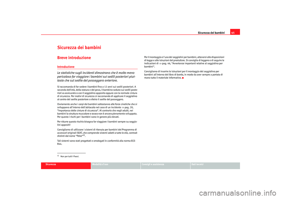 Seat Cordoba 2008 Manuale del proprietario (in Italian) Sicurezza dei bambini45
Sicurezza
Modalità duso
Consigli e assistenza
Dati tecnici
Sicurezza dei bambiniBreve introduzioneIntroduzione
Le statistiche sugli incidenti dimostrano che è molto meno
pe Seat Cordoba 2008 Manuale del proprietario (in Italian) Sicurezza dei bambini45
Sicurezza
Modalità duso
Consigli e assistenza
Dati tecnici
Sicurezza dei bambiniBreve introduzioneIntroduzione
Le statistiche sugli incidenti dimostrano che è molto meno
pe