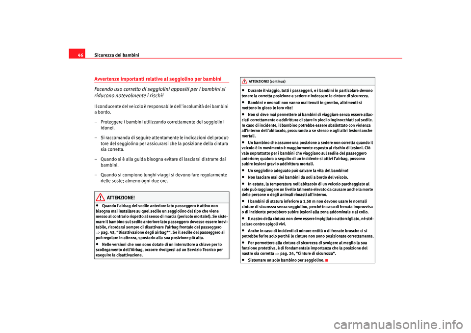 Seat Cordoba 2008 Manuale del proprietario (in Italian) Sicurezza dei bambini
46Avvertenze importanti relative al seggiolino per bambini
Facendo uso corretto di seggiolini appositi per i bambini si
riducono notevolmente i rischi!Il conducente del veicolo Seat Cordoba 2008 Manuale del proprietario (in Italian) Sicurezza dei bambini
46Avvertenze importanti relative al seggiolino per bambini
Facendo uso corretto di seggiolini appositi per i bambini si
riducono notevolmente i rischi!Il conducente del veicolo