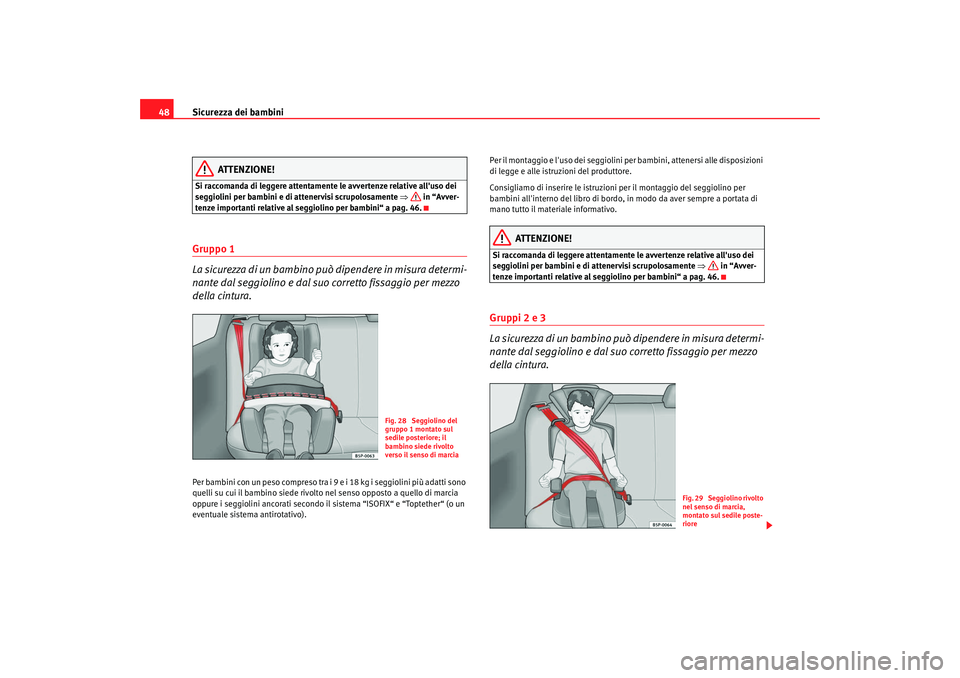 Seat Cordoba 2008  Manuale del proprietario (in Italian) Sicurezza dei bambini
48
ATTENZIONE!
Si raccomanda di leggere attentamente le avvertenze relative alluso dei 
seggiolini per bambini e di attenervisi scrupolosamente  ⇒ in “Avver-
tenze important