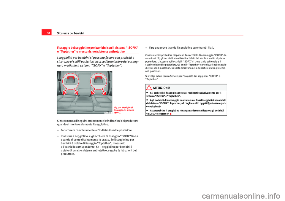 Seat Cordoba 2008  Manuale del proprietario (in Italian) Sicurezza dei bambini
52Fissaggio del seggiolino per bambini con il sistema “ISOFIX“ e “Toptether“ o meccanismo/sistema antirotativo
I seggiolini per bambini si po ssono fissare con praticità