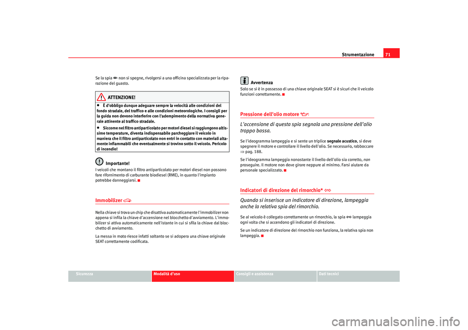 Seat Cordoba 2008 Manuale del proprietario (in Italian) Strumentazione71
Sicurezza
Modalità duso
Consigli e assistenza
Dati tecnici
Se la spia
non si spegne, rivolgersi a una officina specializzata per la ripa-
razione del guasto.
ATTENZIONE!
•
È Seat Cordoba 2008 Manuale del proprietario (in Italian) Strumentazione71
Sicurezza
Modalità duso
Consigli e assistenza
Dati tecnici
Se la spia
non si spegne, rivolgersi a una officina specializzata per la ripa-
razione del guasto.
ATTENZIONE!
•
È