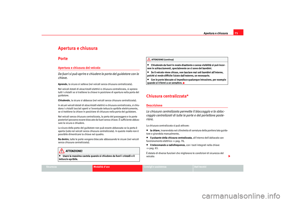 Seat Cordoba 2008 Manuale del proprietario (in Italian) Apertura e chiusura75
Sicurezza
Modalità duso
Consigli e assistenza
Dati tecnici
Apertura e chiusuraPorteApertura e chiusura del veicolo
Da fuori si può aprire e chiudere la porta del guidatore co Seat Cordoba 2008 Manuale del proprietario (in Italian) Apertura e chiusura75
Sicurezza
Modalità duso
Consigli e assistenza
Dati tecnici
Apertura e chiusuraPorteApertura e chiusura del veicolo
Da fuori si può aprire e chiudere la porta del guidatore co