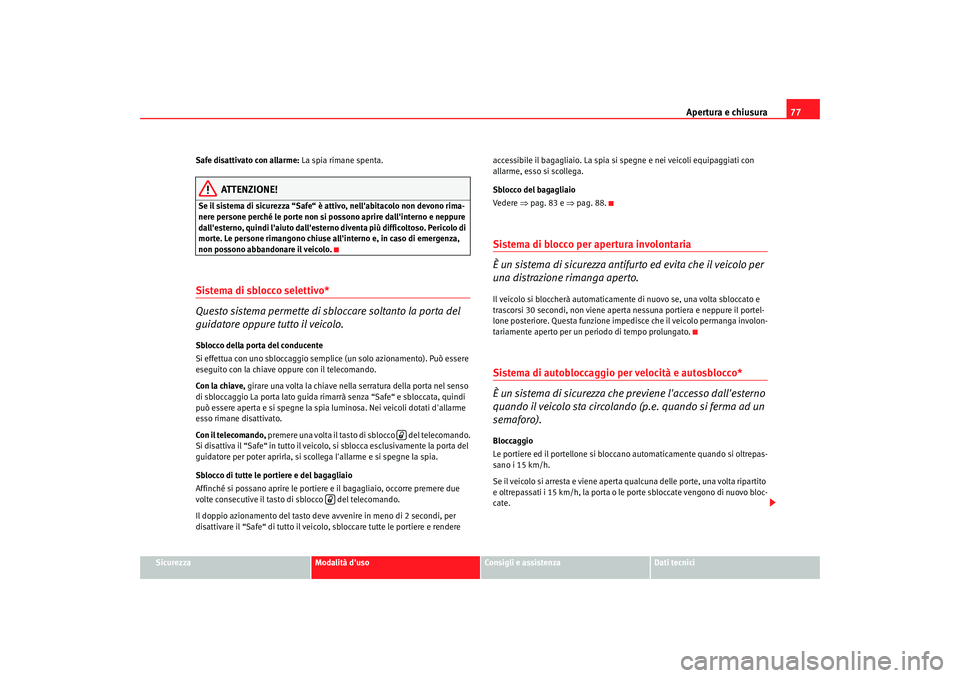 Seat Cordoba 2008 Manuale del proprietario (in Italian) Apertura e chiusura77
Sicurezza
Modalità duso
Consigli e assistenza
Dati tecnici
Safe disattivato con allarme:
La spia rimane spenta.
ATTENZIONE!
Se il sistema di sicurezza “Safe“ è attivo, ne Seat Cordoba 2008 Manuale del proprietario (in Italian) Apertura e chiusura77
Sicurezza
Modalità duso
Consigli e assistenza
Dati tecnici
Safe disattivato con allarme:
La spia rimane spenta.
ATTENZIONE!
Se il sistema di sicurezza “Safe“ è attivo, ne