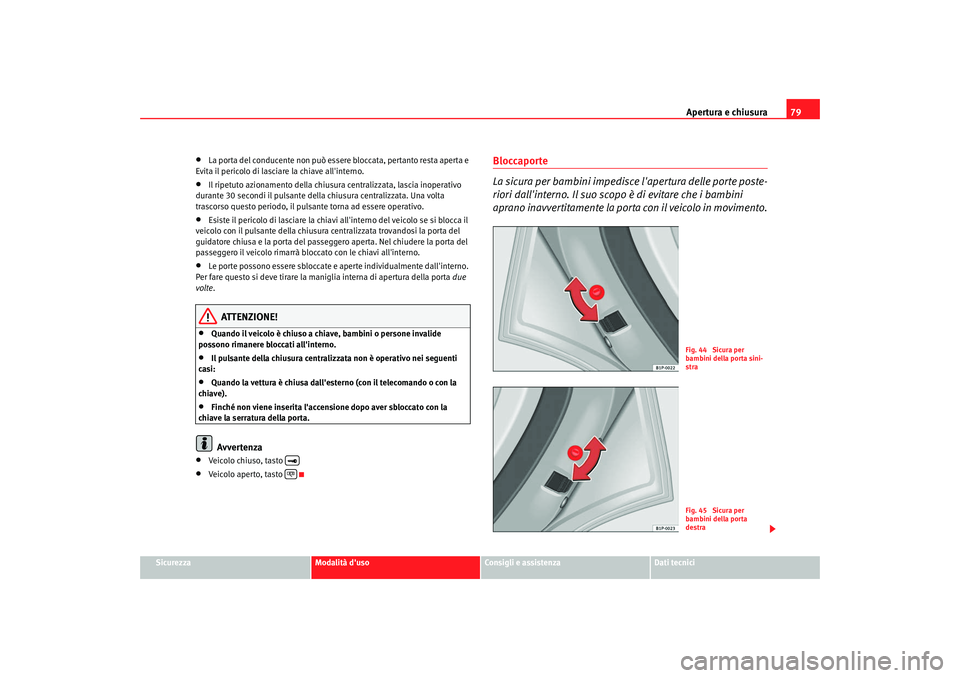 Seat Cordoba 2008 Manuale del proprietario (in Italian) Apertura e chiusura79
Sicurezza
Modalità duso
Consigli e assistenza
Dati tecnici
•
La porta del conducente non può essere bloccata, pertanto resta aperta e
Evita il pericolo di lasciare la chiav Seat Cordoba 2008 Manuale del proprietario (in Italian) Apertura e chiusura79
Sicurezza
Modalità duso
Consigli e assistenza
Dati tecnici
•
La porta del conducente non può essere bloccata, pertanto resta aperta e
Evita il pericolo di lasciare la chiav