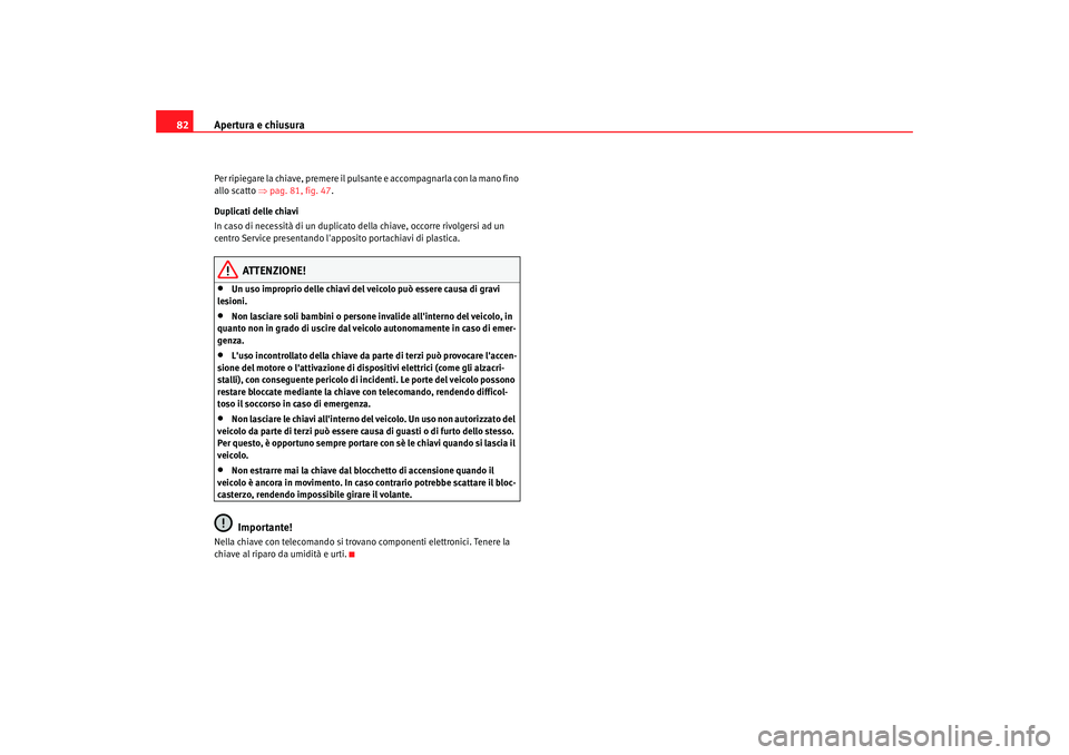 Seat Cordoba 2008 Manuale del proprietario (in Italian) Apertura e chiusura
82Per ripiegare la chiave, premere il pulsante e accompagnarla con la mano fino
allo scatto ⇒pag. 81, fig. 47.
Duplicati delle chiavi
In caso di necessità di un duplicato dell Seat Cordoba 2008 Manuale del proprietario (in Italian) Apertura e chiusura
82Per ripiegare la chiave, premere il pulsante e accompagnarla con la mano fino
allo scatto ⇒pag. 81, fig. 47.
Duplicati delle chiavi
In caso di necessità di un duplicato dell