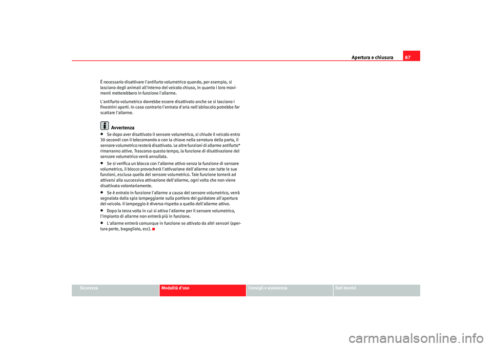 Seat Cordoba 2008 Manuale del proprietario (in Italian) Apertura e chiusura87
Sicurezza
Modalità duso
Consigli e assistenza
Dati tecnici
È necessario disattivare lantifurto volumetrico quando, per esempio, si
lasciano degli animali allinterno del vei Seat Cordoba 2008 Manuale del proprietario (in Italian) Apertura e chiusura87
Sicurezza
Modalità duso
Consigli e assistenza
Dati tecnici
È necessario disattivare lantifurto volumetrico quando, per esempio, si
lasciano degli animali allinterno del vei