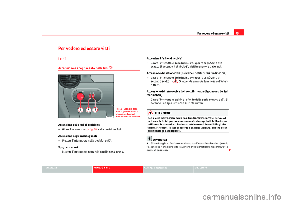 Seat Cordoba 2008 Manuale del proprietario (in Italian) Per vedere ed essere visti95
Sicurezza
Modalità duso
Consigli e assistenza
Dati tecnici
Per vedere ed essere vistiLuciAccensione e spegnimento delle luci
Accensione delle luci di posizione
Seat Cordoba 2008 Manuale del proprietario (in Italian) Per vedere ed essere visti95
Sicurezza
Modalità duso
Consigli e assistenza
Dati tecnici
Per vedere ed essere vistiLuciAccensione e spegnimento delle luci
Accensione delle luci di posizione