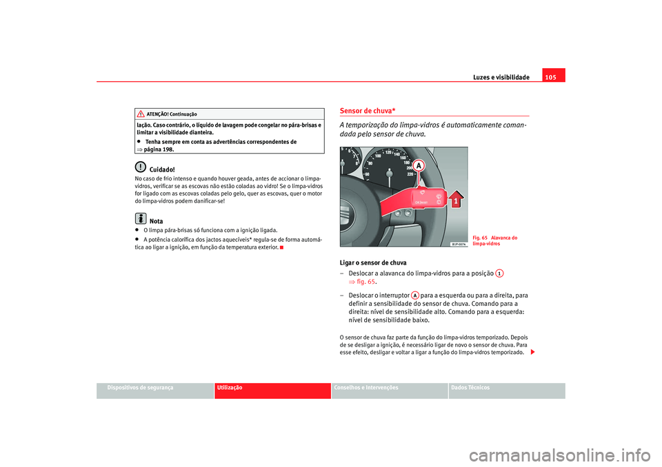 Seat Cordoba 2008 Manual do proprietário (in Portuguese) Luzes e visibilidade105
Dispositivos de segurança
Utilização
Conselhos e Intervenções
Dados Técnicos
lação. Caso contrário, o líquido de
lavagem pode congelar no pára-brisas e
limitar a v Seat Cordoba 2008 Manual do proprietário (in Portuguese) Luzes e visibilidade105
Dispositivos de segurança
Utilização
Conselhos e Intervenções
Dados Técnicos
lação. Caso contrário, o líquido de
lavagem pode congelar no pára-brisas e
limitar a v