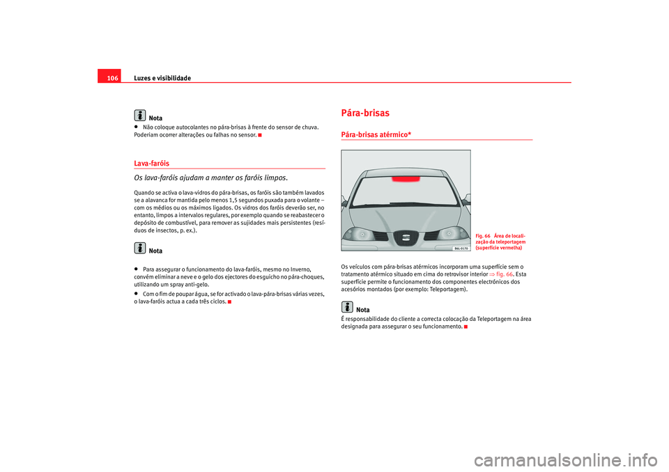 Seat Cordoba 2008 Manual do proprietário (in Portuguese) Luzes e visibilidade
106
Nota•
Não coloque autocolantes no pára-brisas à frente do sensor de chuva.
Poderiam ocorrer alterações ou falhas no sensor.
Lava-faróis
Os lava-faróis ajudam a mante Seat Cordoba 2008 Manual do proprietário (in Portuguese) Luzes e visibilidade
106
Nota•
Não coloque autocolantes no pára-brisas à frente do sensor de chuva.
Poderiam ocorrer alterações ou falhas no sensor.
Lava-faróis
Os lava-faróis ajudam a mante
