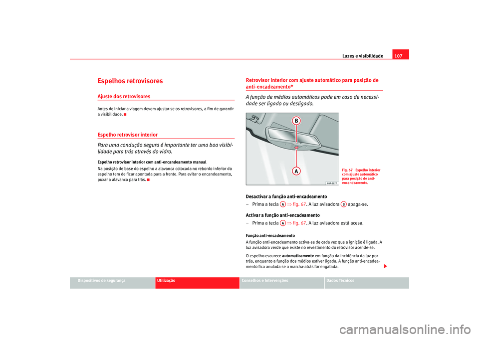 Seat Cordoba 2008 Manual do proprietário (in Portuguese) Luzes e visibilidade107
Dispositivos de segurança
Utilização
Conselhos e Intervenções
Dados Técnicos
Espelhos retrovisoresAjuste dos retrovisoresAntes de iniciar a viagem devem ajustar-se os ret Seat Cordoba 2008 Manual do proprietário (in Portuguese) Luzes e visibilidade107
Dispositivos de segurança
Utilização
Conselhos e Intervenções
Dados Técnicos
Espelhos retrovisoresAjuste dos retrovisoresAntes de iniciar a viagem devem ajustar-se os ret