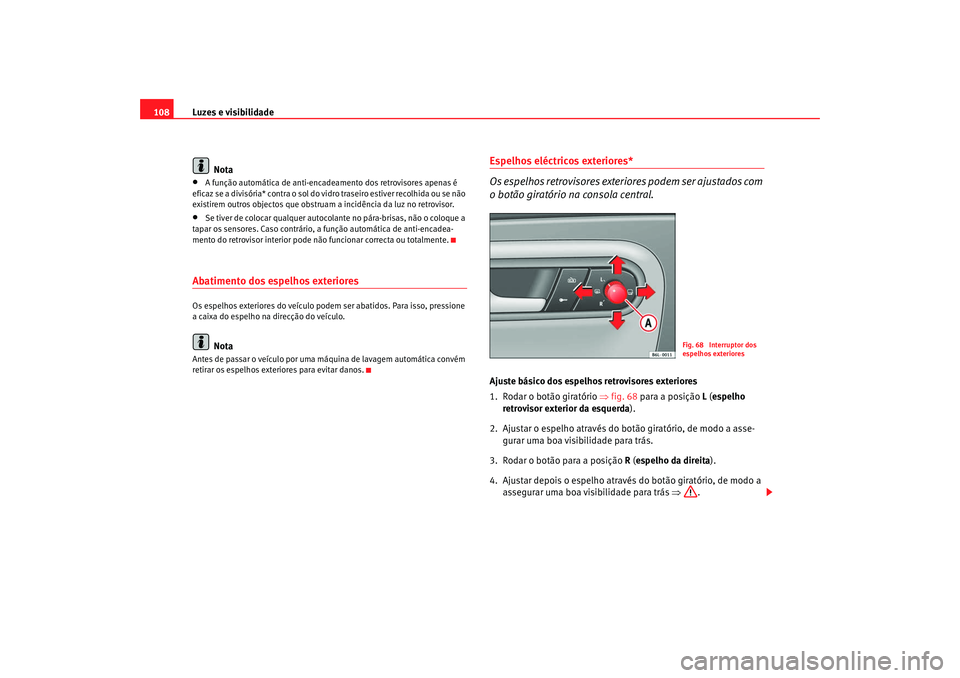 Seat Cordoba 2008 Manual do proprietário (in Portuguese) Luzes e visibilidade
108
Nota•
A função automática de anti-encadeamento dos retrovisores apenas é
eficaz se a divisória* contra o sol do vidro traseiro estiver recolhida ou se não
existirem Seat Cordoba 2008 Manual do proprietário (in Portuguese) Luzes e visibilidade
108
Nota•
A função automática de anti-encadeamento dos retrovisores apenas é
eficaz se a divisória* contra o sol do vidro traseiro estiver recolhida ou se não
existirem