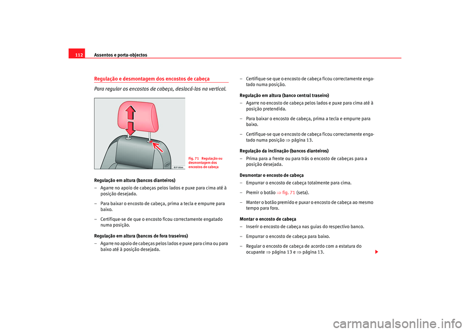 Seat Cordoba 2008 Manual do proprietário (in Portuguese) Assentos e porta-objectos
112Regulação e desmontagem dos encostos de cabeça
Para regular os encostos de cabeça, deslocá-los na vertical.Regulação em altura (bancos dianteiros)
– Agarre no apo Seat Cordoba 2008 Manual do proprietário (in Portuguese) Assentos e porta-objectos
112Regulação e desmontagem dos encostos de cabeça
Para regular os encostos de cabeça, deslocá-los na vertical.Regulação em altura (bancos dianteiros)
– Agarre no apo