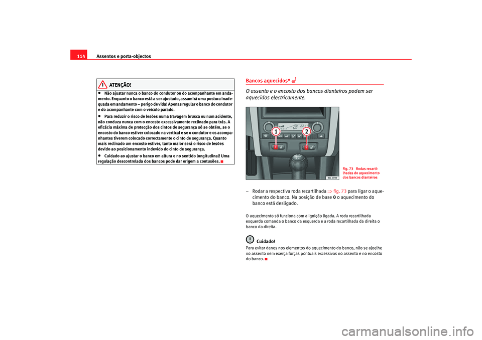 Seat Cordoba 2008 Manual do proprietário (in Portuguese) Assentos e porta-objectos
114
ATENÇÃO!
•
Não ajustar nunca o banco do cond utor ou do acompanhante em anda-
mento. Enquanto o banco está a ser ajustado, assumirá uma postura inade-
quada em and Seat Cordoba 2008 Manual do proprietário (in Portuguese) Assentos e porta-objectos
114
ATENÇÃO!
•
Não ajustar nunca o banco do cond utor ou do acompanhante em anda-
mento. Enquanto o banco está a ser ajustado, assumirá uma postura inade-
quada em and