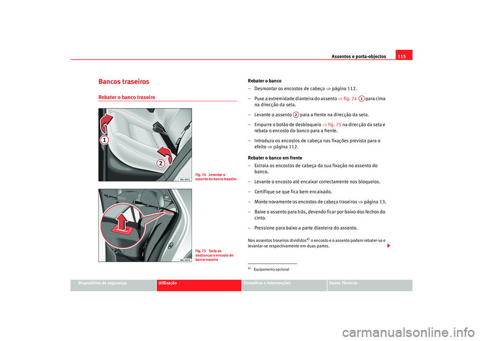 Seat Cordoba 2008 Manual do proprietário (in Portuguese) Assentos e porta-objectos115
Dispositivos de segurança
Utilização
Conselhos e Intervenções
Dados Técnicos
Bancos traseirosRebater o banco traseiro
Rebater o banco
– Desmontar os encostos de ca Seat Cordoba 2008 Manual do proprietário (in Portuguese) Assentos e porta-objectos115
Dispositivos de segurança
Utilização
Conselhos e Intervenções
Dados Técnicos
Bancos traseirosRebater o banco traseiro
Rebater o banco
– Desmontar os encostos de ca