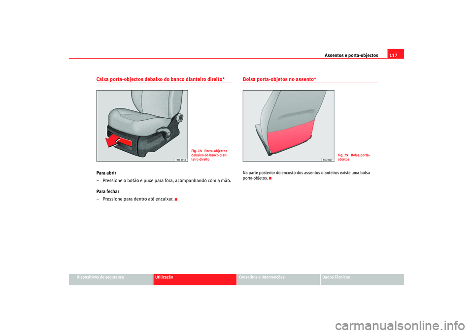 Seat Cordoba 2008 Manual do proprietário (in Portuguese) Assentos e porta-objectos117
Dispositivos de segurança
Utilização
Conselhos e Intervenções
Dados Técnicos
Caixa porta-objectos debaixo do banco dianteiro direito*Para abrir
– Pressione o botã Seat Cordoba 2008 Manual do proprietário (in Portuguese) Assentos e porta-objectos117
Dispositivos de segurança
Utilização
Conselhos e Intervenções
Dados Técnicos
Caixa porta-objectos debaixo do banco dianteiro direito*Para abrir
– Pressione o botã