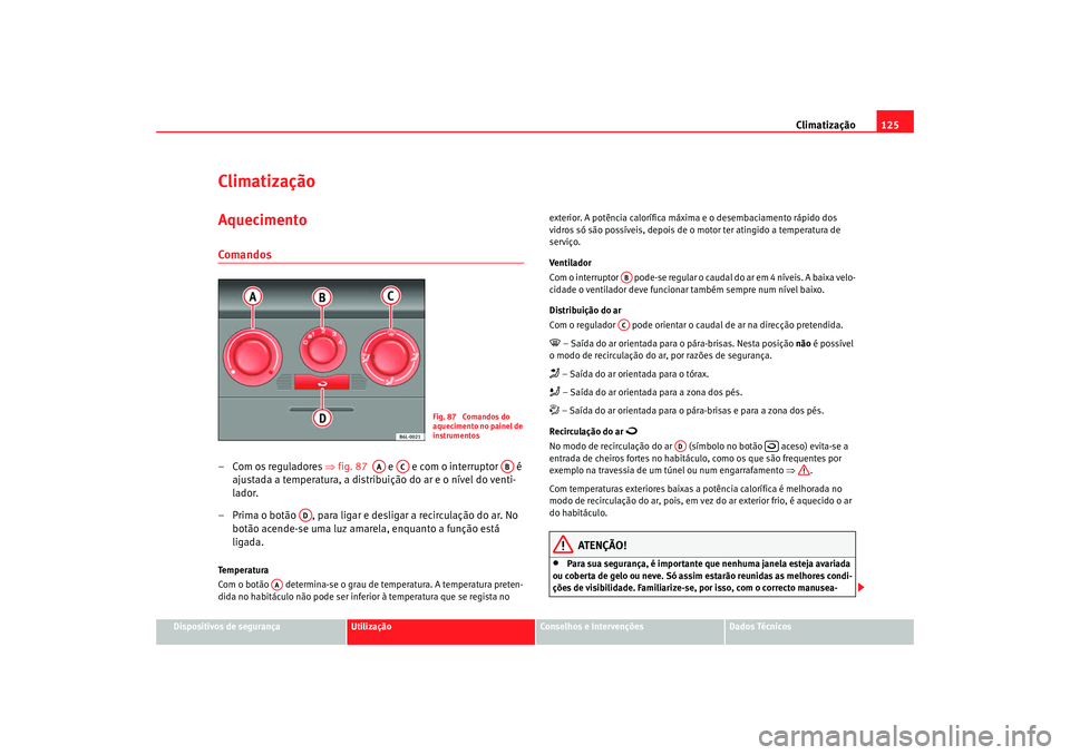 Seat Cordoba 2008 Manual do proprietário (in Portuguese) Climatização125
Dispositivos de segurança
Utilização
Conselhos e Intervenções
Dados Técnicos
ClimatizaçãoAquecimentoComandos–Com os reguladores ⇒fig. 87 e e com o interruptor é Seat Cordoba 2008 Manual do proprietário (in Portuguese) Climatização125
Dispositivos de segurança
Utilização
Conselhos e Intervenções
Dados Técnicos
ClimatizaçãoAquecimentoComandos–Com os reguladores ⇒fig. 87 e e com o interruptor é