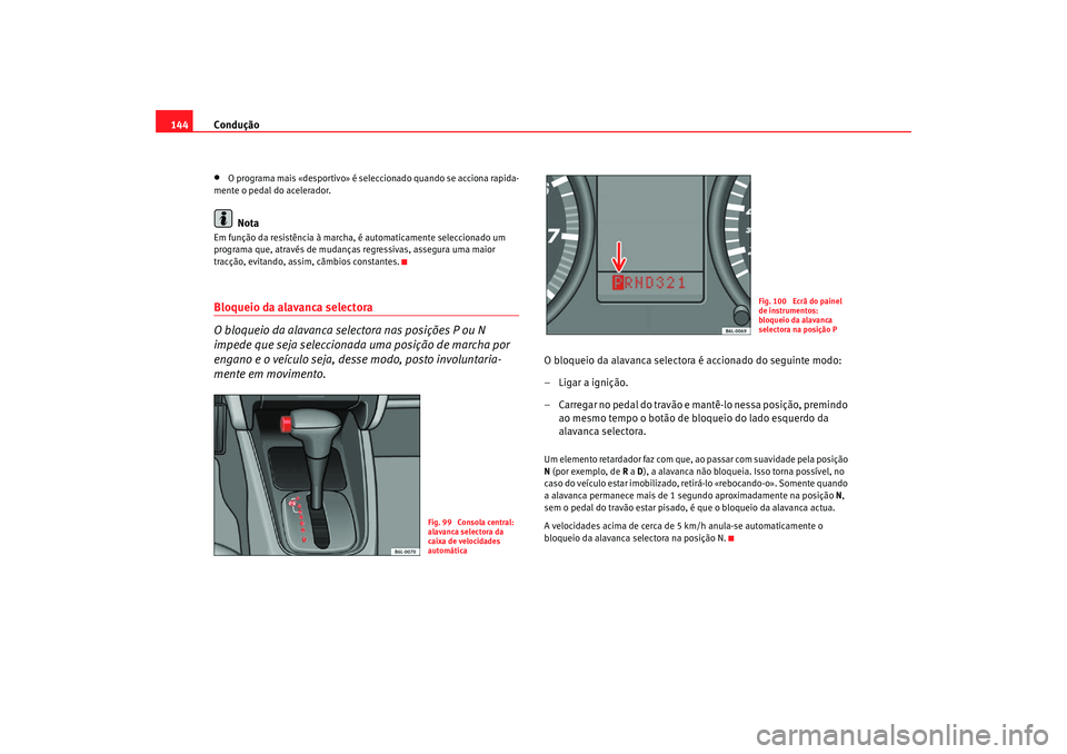 Seat Cordoba 2008 Manual do proprietário (in Portuguese) Condução
144•
O programa mais «desportivo» é seleccionado quando se acciona rapida-
mente o pedal do acelerador.Nota
Em função da resistência à marcha, é automaticamente seleccionado um
p Seat Cordoba 2008 Manual do proprietário (in Portuguese) Condução
144•
O programa mais «desportivo» é seleccionado quando se acciona rapida-
mente o pedal do acelerador.Nota
Em função da resistência à marcha, é automaticamente seleccionado um
p