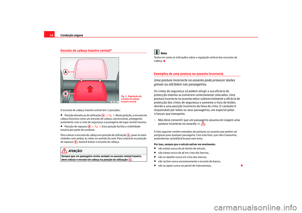 Seat Cordoba 2008  Manual do proprietário (in Portuguese)  Condução segura
14Encosto de cabeça traseiro central*O encosto de cabeça traseiro central tem 2 posições:•  Po sição elevada ou de uti lização  
 ⇒ 
fig. 5. Nesta po sição, o enco sto 