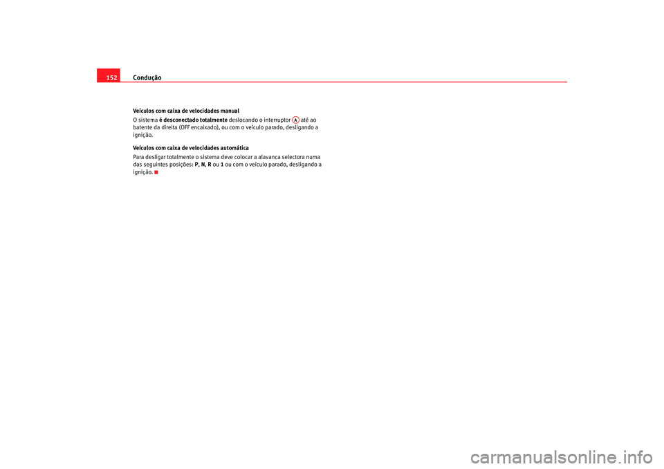 Seat Cordoba 2008 Manual do proprietário (in Portuguese) Condução
152Veículos com caixa de velocidades manual
O sistema é desconectado totalmente deslocando o interruptor até ao
batente da direita (OFF encaixado), ou com o veículo parado, desligand Seat Cordoba 2008 Manual do proprietário (in Portuguese) Condução
152Veículos com caixa de velocidades manual
O sistema é desconectado totalmente deslocando o interruptor até ao
batente da direita (OFF encaixado), ou com o veículo parado, desligand