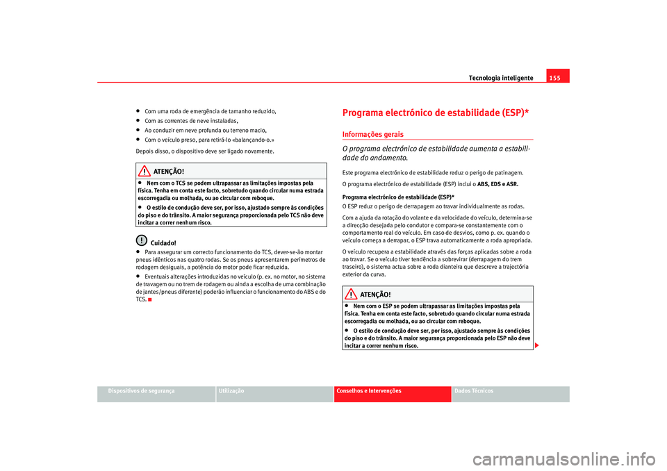 Seat Cordoba 2008 Manual do proprietário (in Portuguese) Tecnologia inteligente155
Dispositivos de segurança
Utilização
Conselhos e Intervenções
Dados Técnicos
•
Com uma roda de emergência de tamanho reduzido,
•
Com as correntes de neve instalada Seat Cordoba 2008 Manual do proprietário (in Portuguese) Tecnologia inteligente155
Dispositivos de segurança
Utilização
Conselhos e Intervenções
Dados Técnicos
•
Com uma roda de emergência de tamanho reduzido,
•
Com as correntes de neve instalada