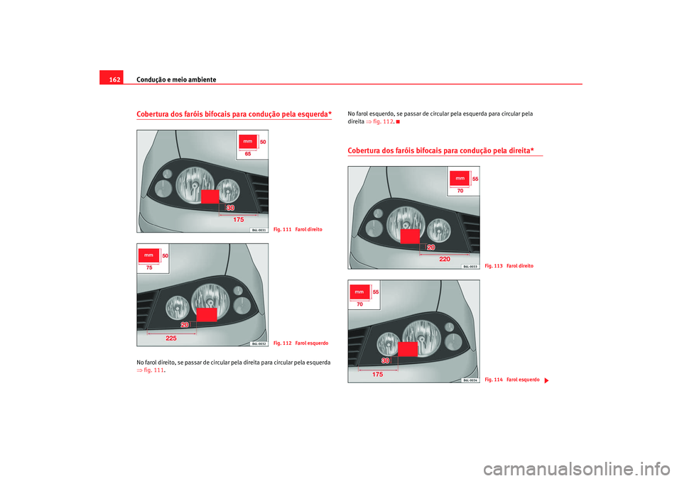 Seat Cordoba 2008 Manual do proprietário (in Portuguese) Condução e meio ambiente
162Cobertura dos faróis bifocais para condução pela esquerda*No farol direito, se passar de circular pela direita para circular pela esquerda
⇒ fig. 111 . No farol esq Seat Cordoba 2008 Manual do proprietário (in Portuguese) Condução e meio ambiente
162Cobertura dos faróis bifocais para condução pela esquerda*No farol direito, se passar de circular pela direita para circular pela esquerda
⇒ fig. 111 . No farol esq