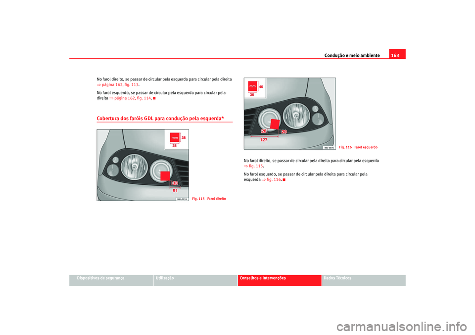 Seat Cordoba 2008 Manual do proprietário (in Portuguese) Condução e meio ambiente163
Dispositivos de segurança
Utilização
Conselhos e Intervenções
Dados Técnicos
No farol direito, se passar de circular pela esquerda para circular pela direita
⇒
p Seat Cordoba 2008 Manual do proprietário (in Portuguese) Condução e meio ambiente163
Dispositivos de segurança
Utilização
Conselhos e Intervenções
Dados Técnicos
No farol direito, se passar de circular pela esquerda para circular pela direita
⇒
p
