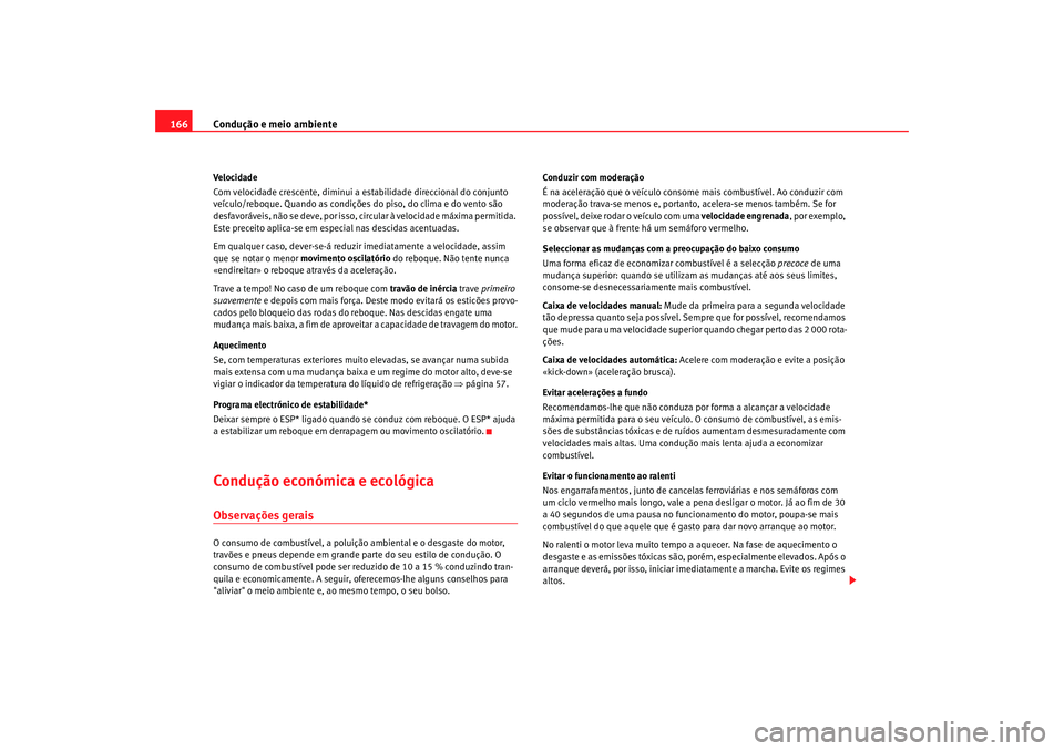 Seat Cordoba 2008 Manual do proprietário (in Portuguese) Condução e meio ambiente
166Velocidade
Com velocidade crescente, diminui a estabilidade direccional do conjunto
veículo/reboque. Quando as condições do piso, do clima e do vento são
desfavorá Seat Cordoba 2008 Manual do proprietário (in Portuguese) Condução e meio ambiente
166Velocidade
Com velocidade crescente, diminui a estabilidade direccional do conjunto
veículo/reboque. Quando as condições do piso, do clima e do vento são
desfavorá