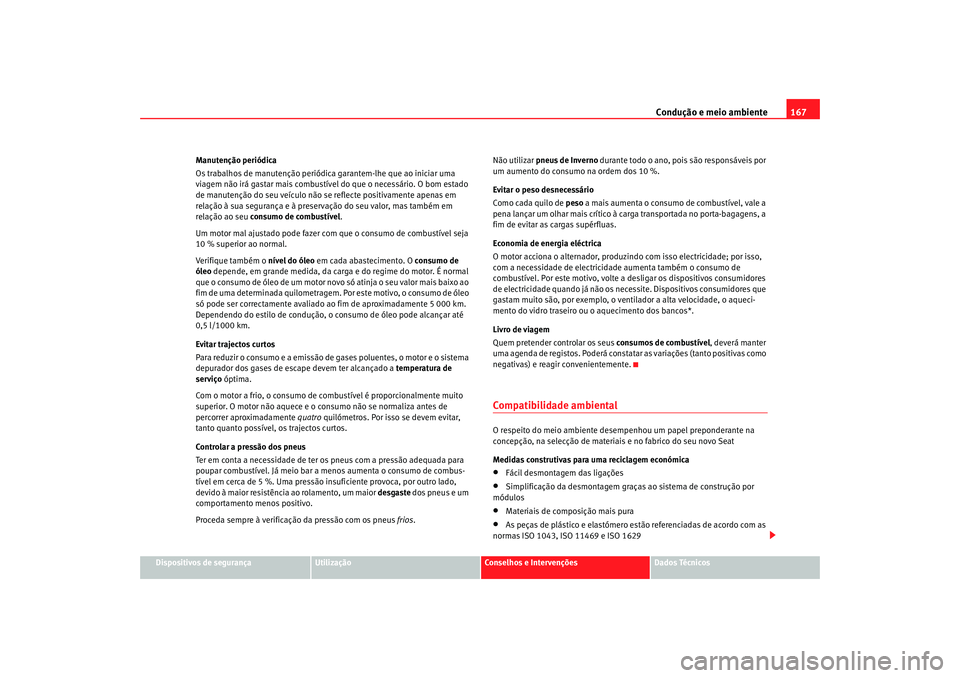 Seat Cordoba 2008 Manual do proprietário (in Portuguese) Condução e meio ambiente167
Dispositivos de segurança
Utilização
Conselhos e Intervenções
Dados Técnicos
Manutenção periódica
Os trabalhos de manutenção periódica
garantem-lhe que ao in Seat Cordoba 2008 Manual do proprietário (in Portuguese) Condução e meio ambiente167
Dispositivos de segurança
Utilização
Conselhos e Intervenções
Dados Técnicos
Manutenção periódica
Os trabalhos de manutenção periódica
garantem-lhe que ao in