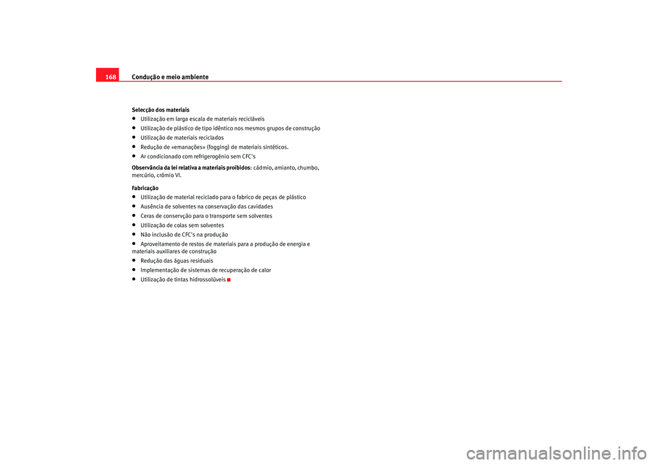 Seat Cordoba 2008 Manual do proprietário (in Portuguese) Condução e meio ambiente
168Selecção dos materiais•
Utilização em larga escala de materiais recicláveis
•
Utilização de plástico de tipo idêntico nos mesmos grupos de construção
•
U Seat Cordoba 2008 Manual do proprietário (in Portuguese) Condução e meio ambiente
168Selecção dos materiais•
Utilização em larga escala de materiais recicláveis
•
Utilização de plástico de tipo idêntico nos mesmos grupos de construção
•
U