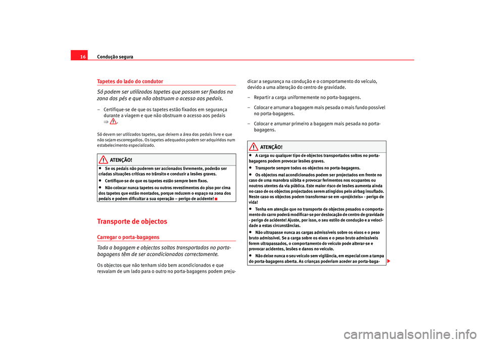 Seat Cordoba 2008 Manual do proprietário (in Portuguese) Condução segura
16Tapetes do lado do condutor
Só podem ser utilizados tapete s que possam ser fixados na
zona dos pés e que não obstruam o acesso aos pedais.– Certifique-se de que os tapetes e Seat Cordoba 2008 Manual do proprietário (in Portuguese) Condução segura
16Tapetes do lado do condutor
Só podem ser utilizados tapete s que possam ser fixados na
zona dos pés e que não obstruam o acesso aos pedais.– Certifique-se de que os tapetes e
