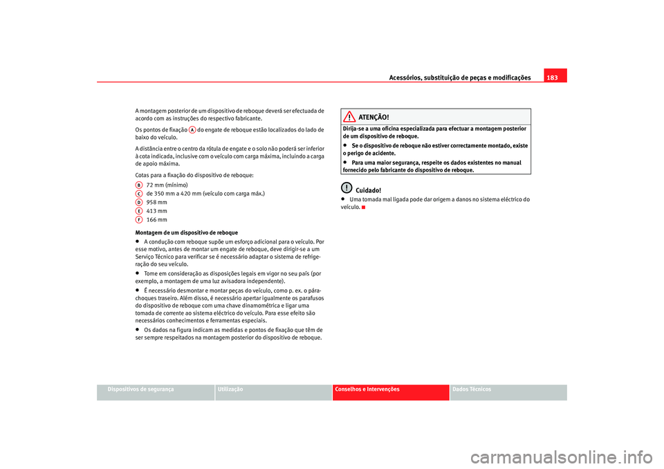 Seat Cordoba 2008  Manual do proprietário (in Portuguese)  Acessórios, substituição de peças e modificações183
Dispositivos de segurança
Utilização
Conselhos e Intervenções
Dados Técnicos
A montagem posterior de um dispositivo de reboque deverá s