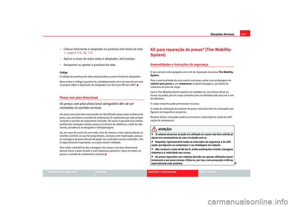 Seat Cordoba 2008 Manual do proprietário (in Portuguese) Situações diversas217
Dispositivos de segurança
Utilização
Conselhos e Intervenções
Dados Técnicos
– Colocar totalmente o adaptador no parafuso anti-roubo da roda
⇒página 216, fig. 137 . Seat Cordoba 2008 Manual do proprietário (in Portuguese) Situações diversas217
Dispositivos de segurança
Utilização
Conselhos e Intervenções
Dados Técnicos
– Colocar totalmente o adaptador no parafuso anti-roubo da roda
⇒página 216, fig. 137 .