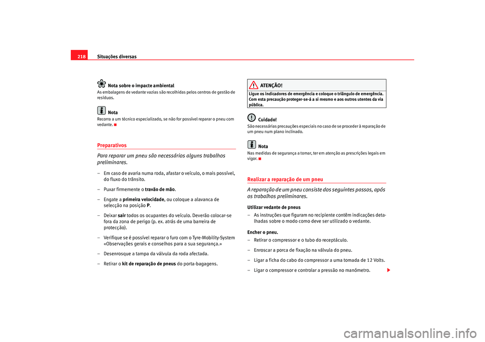 Seat Cordoba 2008 Manual do proprietário (in Portuguese) Situações diversas
218
Nota sobre o impacte ambientalAs embalagens de vedante vazias são recolhidas pelos centros de gestão de
resÃduos.
Nota
Recorra a um técnico especializado, se não for pos Seat Cordoba 2008 Manual do proprietário (in Portuguese) Situações diversas
218
Nota sobre o impacte ambientalAs embalagens de vedante vazias são recolhidas pelos centros de gestão de
resÃduos.
Nota
Recorra a um técnico especializado, se não for pos
