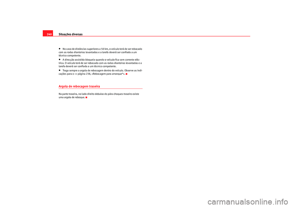 Seat Cordoba 2008  Manual do proprietário (in Portuguese)  Situações diversas
240•
No caso de distâncias superiores a  50 km, o veículo terá de ser rebocado 
com as rodas dianteiras levantadas e a tarefa deverá ser confiada a um 
técnico competente.
