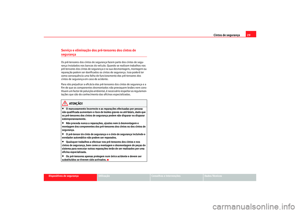 Seat Cordoba 2008 Manual do proprietário (in Portuguese) Cintos de segurança29
Dispositivos de segurança
Utilização
Conselhos e Intervenções
Dados Técnicos
Serviço e eliminação dos pré-tensores dos cintos de segurançaOs pré-tensores dos cintos Seat Cordoba 2008 Manual do proprietário (in Portuguese) Cintos de segurança29
Dispositivos de segurança
Utilização
Conselhos e Intervenções
Dados Técnicos
Serviço e eliminação dos pré-tensores dos cintos de segurançaOs pré-tensores dos cintos