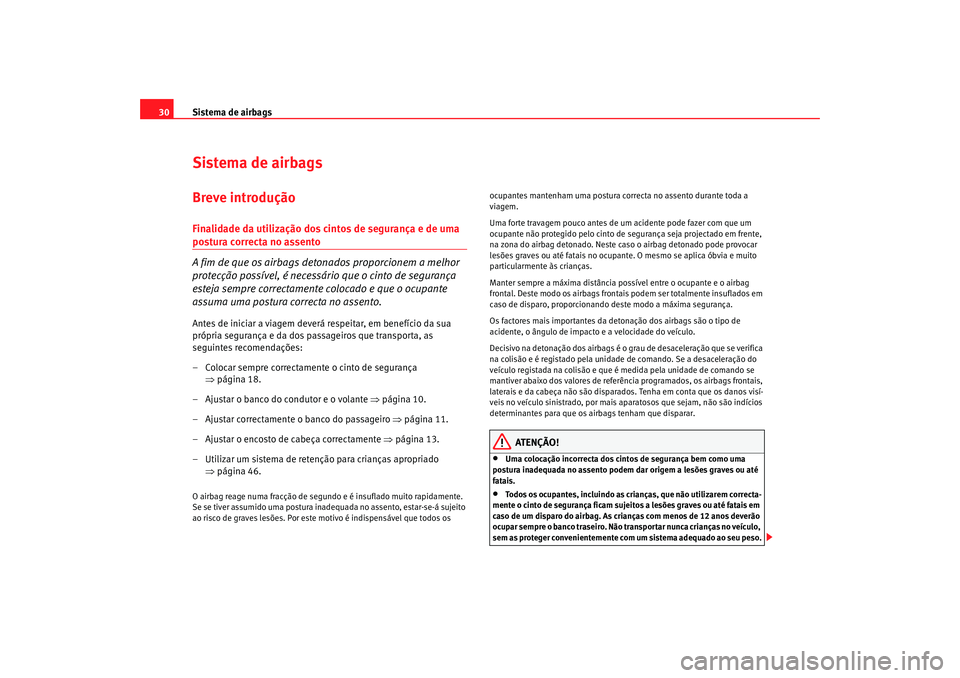Seat Cordoba 2008 Manual do proprietário (in Portuguese) Sistema de airbags
30Sistema de airbagsBreve introduçãoFinalidade da utilização dos cintos de segurança e de uma postura correcta no assento
A fim de que os airbags detonados proporcionem a melho Seat Cordoba 2008 Manual do proprietário (in Portuguese) Sistema de airbags
30Sistema de airbagsBreve introduçãoFinalidade da utilização dos cintos de segurança e de uma postura correcta no assento
A fim de que os airbags detonados proporcionem a melho