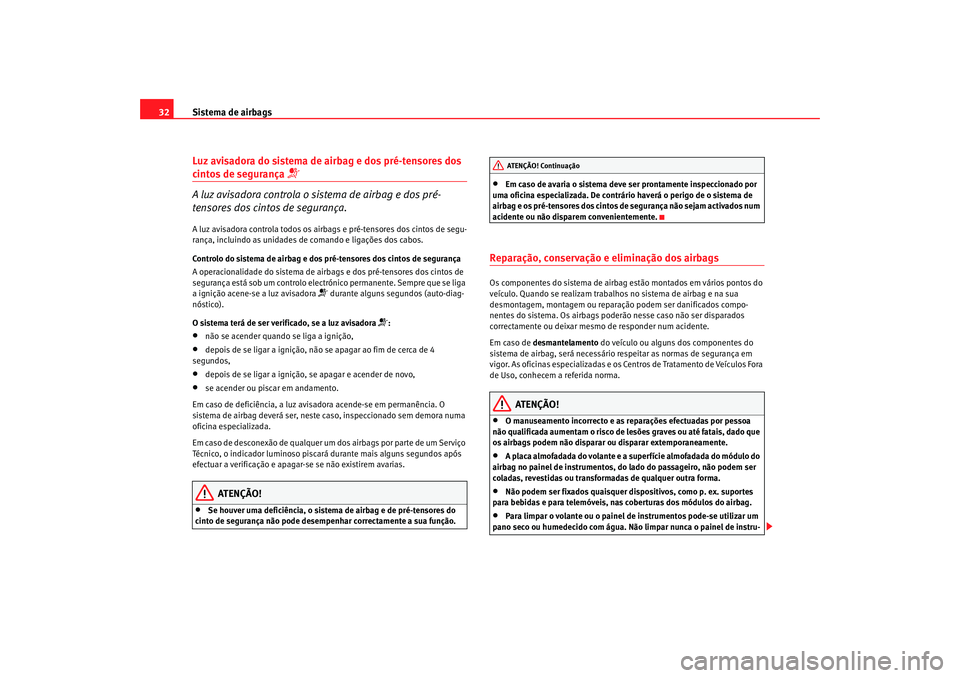 Seat Cordoba 2008 Manual do proprietário (in Portuguese) Sistema de airbags
32Luz avisadora do sistema de airbag e dos pré-tensores dos cintos de segurança
A luz avisadora controla o sistema de airbag e dos pré-
tensores dos cintos de segurança.A l Seat Cordoba 2008 Manual do proprietário (in Portuguese) Sistema de airbags
32Luz avisadora do sistema de airbag e dos pré-tensores dos cintos de segurança
A luz avisadora controla o sistema de airbag e dos pré-
tensores dos cintos de segurança.A l
