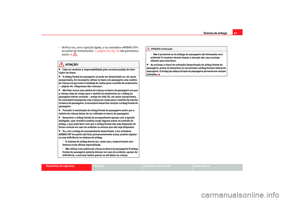 Seat Cordoba 2008  Manual do proprietário (in Portuguese)  Sistema de airbags45
Dispositivos de segurança
Utilização
Conselhos e Intervenções
Dados Técnicos
– Verificar se, com a ignição ligada, a luz avisadora «AIRBAG OFF» 
no painel de instrumen