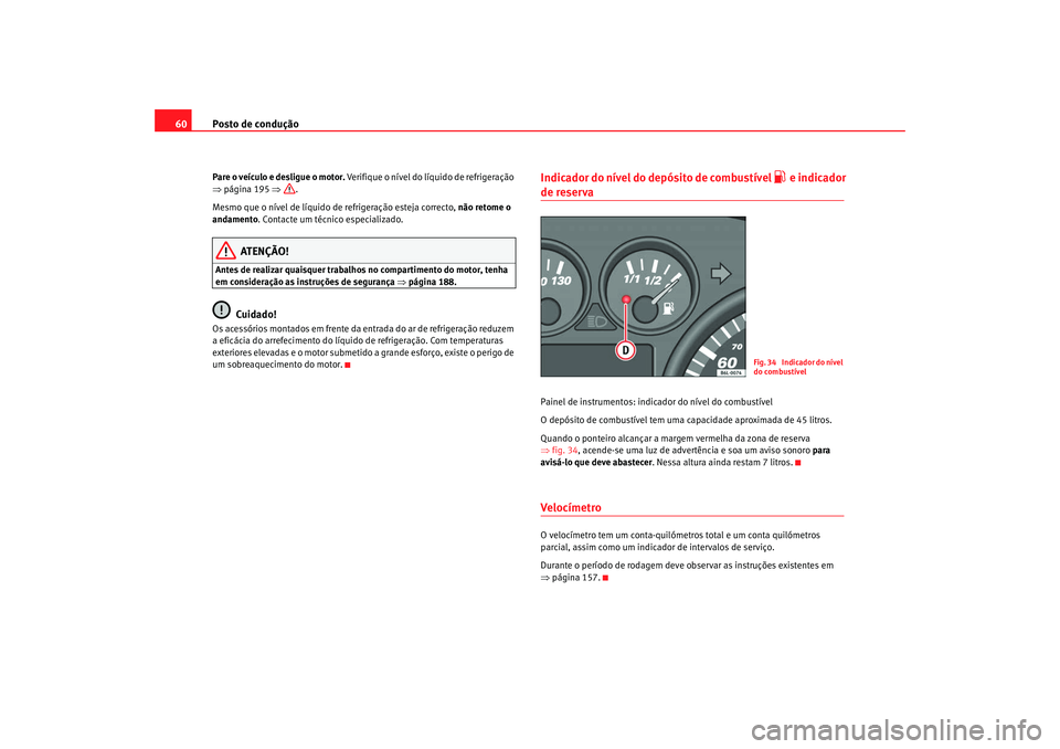 Seat Cordoba 2008 Manual do proprietário (in Portuguese) Posto de condução
60Pare o veículo e desligue o motor. Verifique o nível do líquido de refrigeração
⇒ página 195 ⇒.
Mesmo que o nível de líquido de refrigeração esteja correcto, n Seat Cordoba 2008 Manual do proprietário (in Portuguese) Posto de condução
60Pare o veículo e desligue o motor. Verifique o nível do líquido de refrigeração
⇒ página 195 ⇒.
Mesmo que o nível de líquido de refrigeração esteja correcto, n