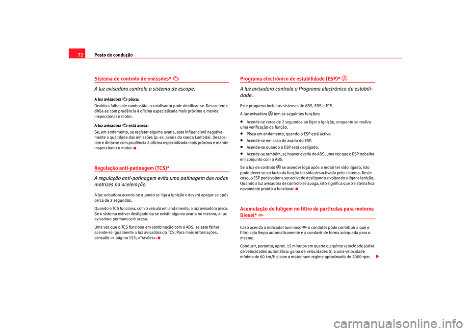 Seat Cordoba 2008 Manual do proprietário (in Portuguese) Posto de condução
72Sistema de controlo de emissões*
A luz avisadora controla o sistema de escape.
A luz avisadora
pisca:
Devido a falhas de combustão, o catalisador pode danificar-se. Seat Cordoba 2008 Manual do proprietário (in Portuguese) Posto de condução
72Sistema de controlo de emissões*
A luz avisadora controla o sistema de escape.
A luz avisadora
pisca:
Devido a falhas de combustão, o catalisador pode danificar-se.