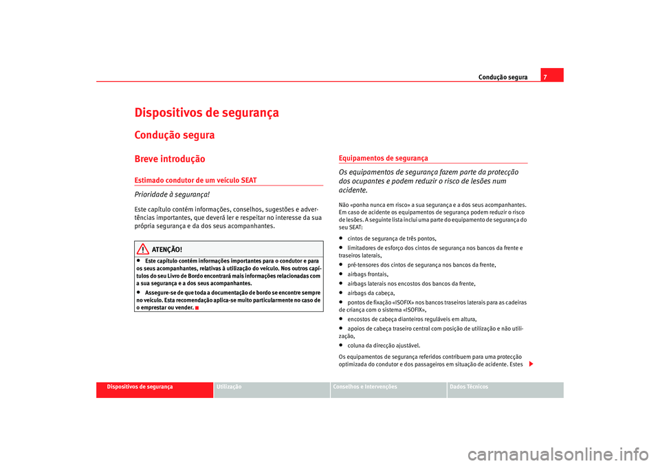 Seat Cordoba 2008  Manual do proprietário (in Portuguese)  Condução segura7
Dispositivos de segurança
Utilização
Conselhos e Intervenções
Dados Técnicos
Dispositivos de segurançaCondução seguraBreve introduçãoEstimado condutor de um veículo SEAT