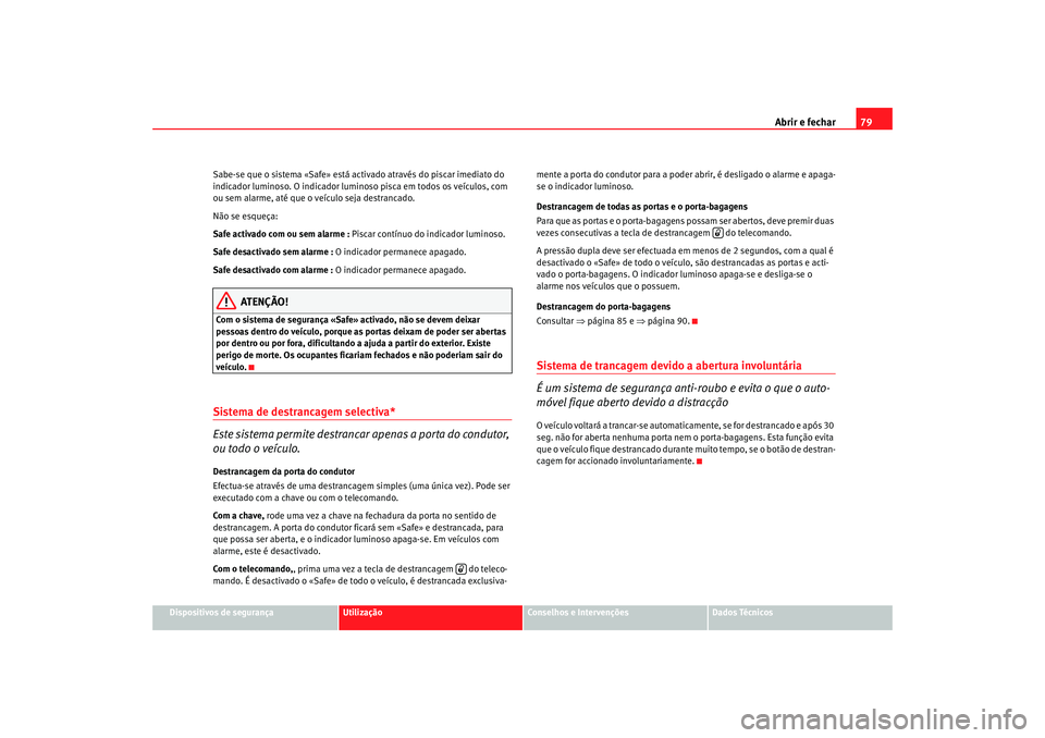 Seat Cordoba 2008  Manual do proprietário (in Portuguese)  Abrir e fechar79
Dispositivos de segurança
Utilização
Conselhos e Intervenções
Dados Técnicos
Sabe-se que o sistema «Safe» está activa
do através do piscar imediato do 
indicador luminoso. O